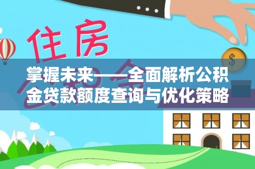 桦甸掌握未来——全面解析公积金贷款额度查询与优化策略