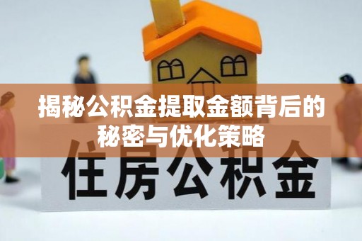 桦甸揭秘公积金提取金额背后的秘密与优化策略
