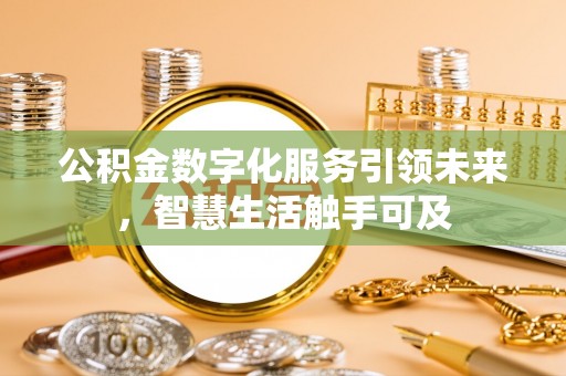 桦甸公积金数字化服务引领未来，智慧生活触手可及