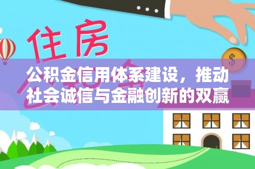 桦甸公积金信用体系建设，推动社会诚信与金融创新的双赢之道