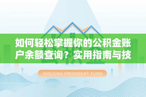 桦甸如何轻松掌握你的公积金账户余额查询？实用指南与技巧