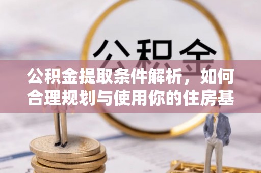桦甸公积金提取条件解析，如何合理规划与使用你的住房基金