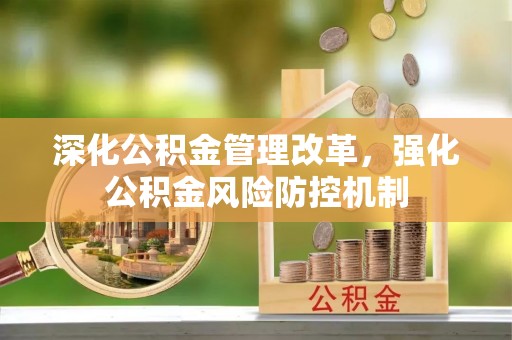 桦甸深化公积金管理改革，强化公积金风险防控机制