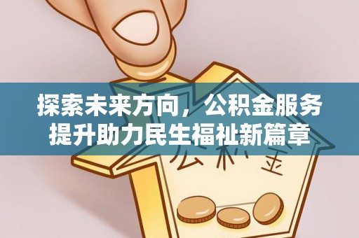 桦甸探索未来方向，公积金服务提升助力民生福祉新篇章