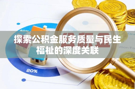 桦甸探索公积金服务质量与民生福祉的深度关联