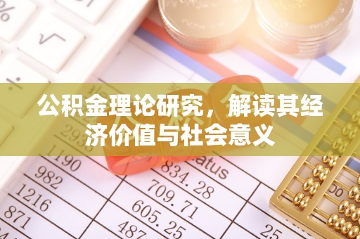 桦甸公积金理论研究，解读其经济价值与社会意义