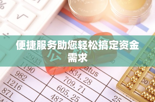 桦甸便捷服务助您轻松搞定资金需求