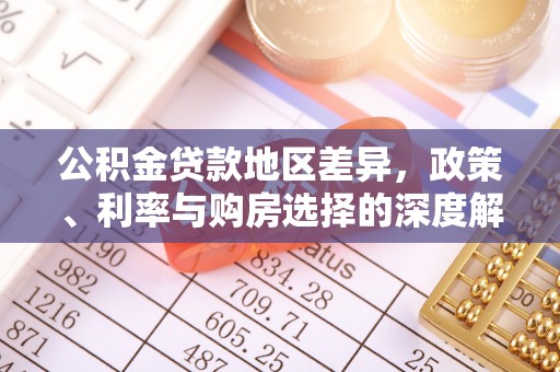 桦甸公积金贷款地区差异，政策、利率与购房选择的深度解析