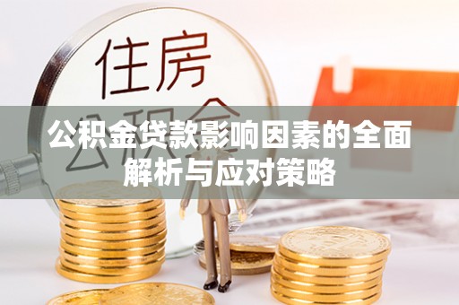 桦甸公积金贷款影响因素的全面解析与应对策略