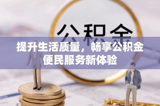 桦甸提升生活质量，畅享公积金便民服务新体验