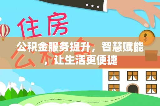 桦甸公积金服务提升，智慧赋能，让生活更便捷