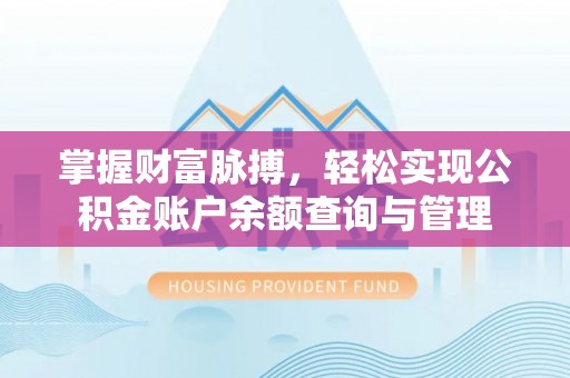 桦甸掌握财富脉搏，轻松实现公积金账户余额查询与管理