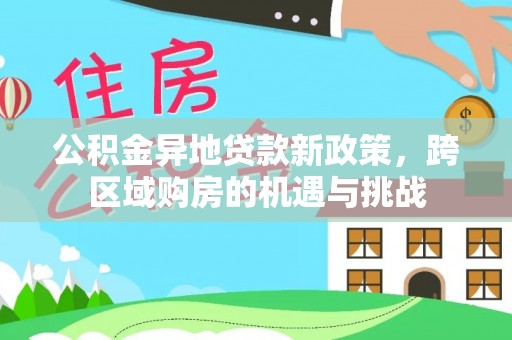 桦甸公积金异地贷款新政策，跨区域购房的机遇与挑战