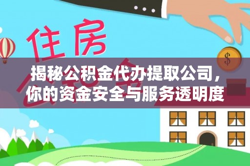 桦甸揭秘公积金代办提取公司，你的资金安全与服务透明度指南