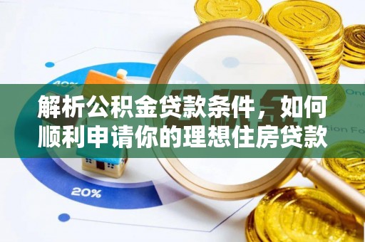 桦甸解析公积金贷款条件，如何顺利申请你的理想住房贷款