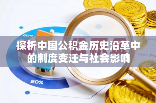 桦甸探析中国公积金历史沿革中的制度变迁与社会影响