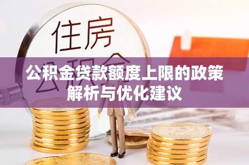 桦甸公积金贷款额度上限的政策解析与优化建议