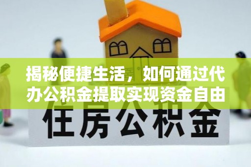 桦甸揭秘便捷生活，如何通过代办公积金提取实现资金自由
