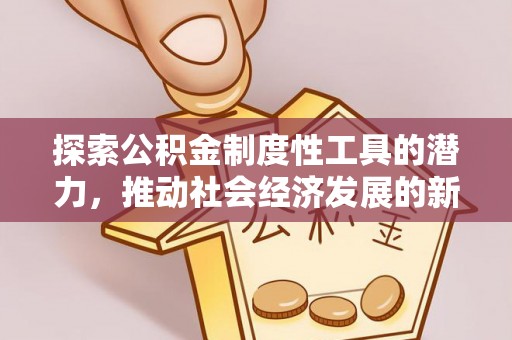 桦甸探索公积金制度性工具的潜力，推动社会经济发展的新引擎