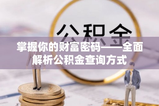 桦甸掌握你的财富密码——全面解析公积金查询方式