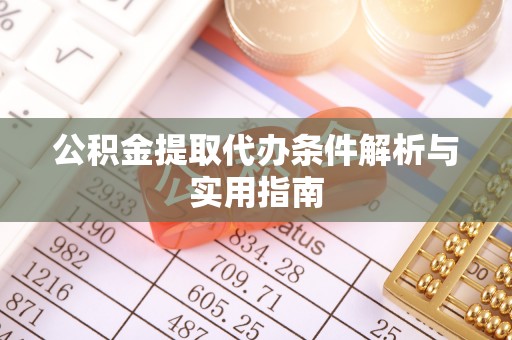 桦甸公积金提取代办条件解析与实用指南