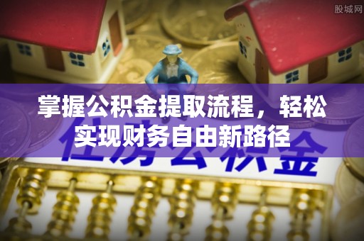 桦甸掌握公积金提取流程，轻松实现财务自由新路径