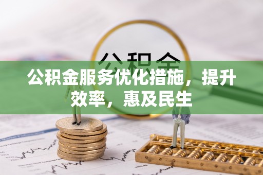桦甸公积金服务优化措施，提升效率，惠及民生