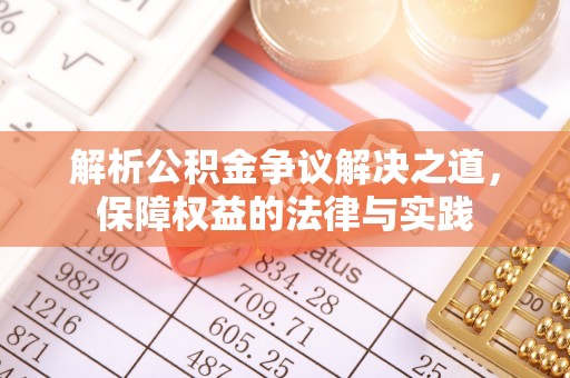 桦甸解析公积金争议解决之道，保障权益的法律与实践
