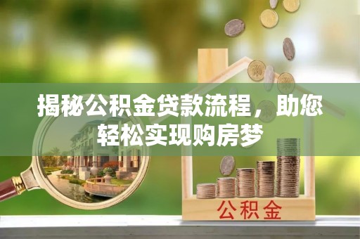 桦甸揭秘公积金贷款流程，助您轻松实现购房梦
