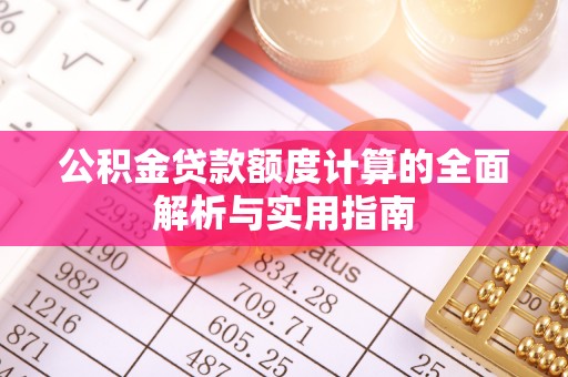 桦甸公积金贷款额度计算的全面解析与实用指南