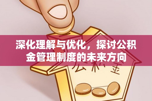 桦甸深化理解与优化，探讨公积金管理制度的未来方向