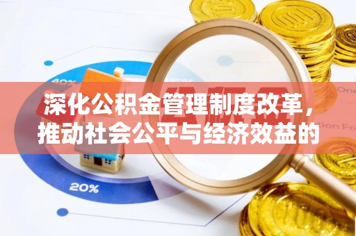 桦甸深化公积金管理制度改革，推动社会公平与经济效益的双赢