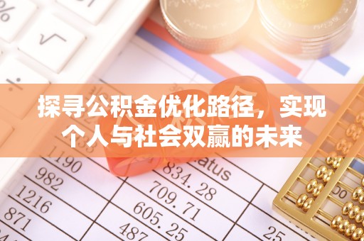 桦甸探寻公积金优化路径，实现个人与社会双赢的未来
