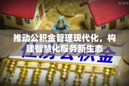 桦甸推动公积金管理现代化，构建智慧化服务新生态