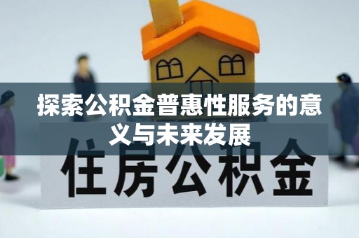 桦甸探索公积金普惠性服务的意义与未来发展