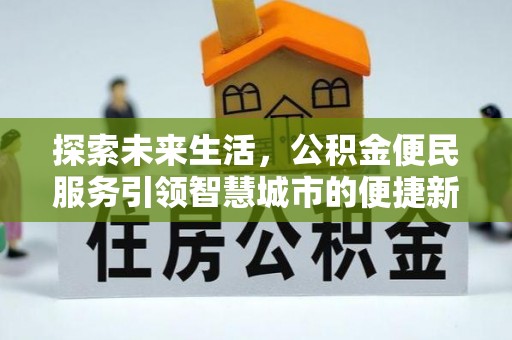 桦甸探索未来生活，公积金便民服务引领智慧城市的便捷新体验