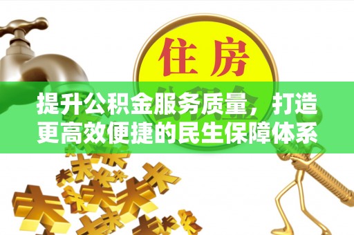 桦甸提升公积金服务质量，打造更高效便捷的民生保障体系