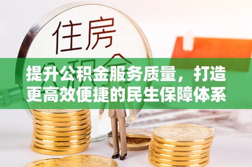 桦甸提升公积金服务质量，打造更高效便捷的民生保障体系
