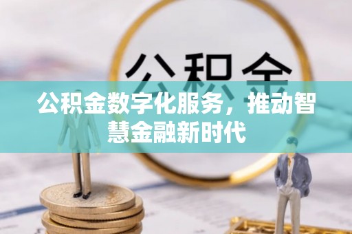 桦甸公积金数字化服务，推动智慧金融新时代