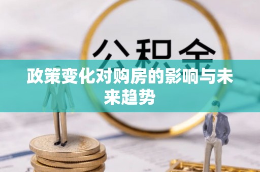 桦甸政策变化对购房的影响与未来趋势