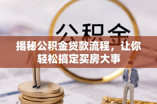 桦甸揭秘公积金贷款流程，让你轻松搞定买房大事