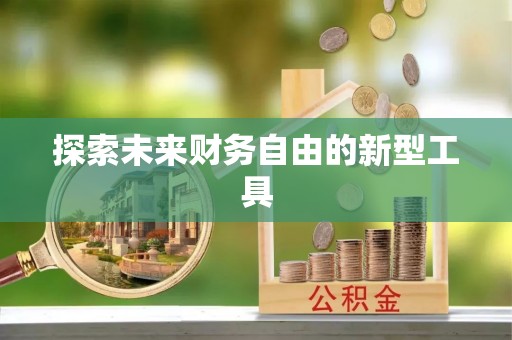 桦甸探索未来财务自由的新型工具
