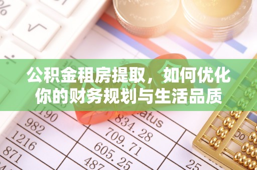 桦甸公积金租房提取，如何优化你的财务规划与生活品质