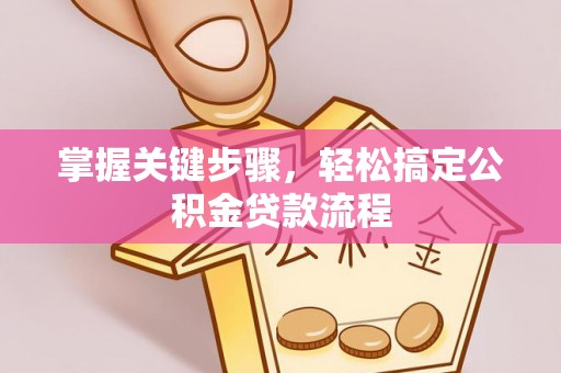 桦甸掌握关键步骤，轻松搞定公积金贷款流程