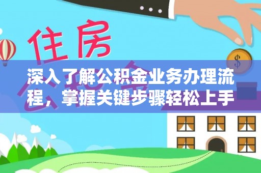 桦甸深入了解公积金业务办理流程，掌握关键步骤轻松上手