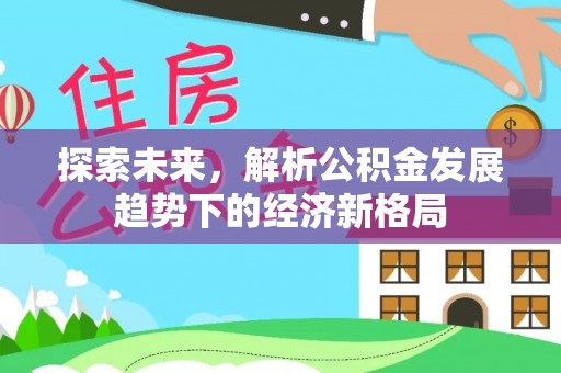 桦甸探索未来，解析公积金发展趋势下的经济新格局