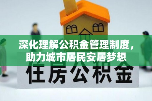 桦甸深化理解公积金管理制度，助力城市居民安居梦想