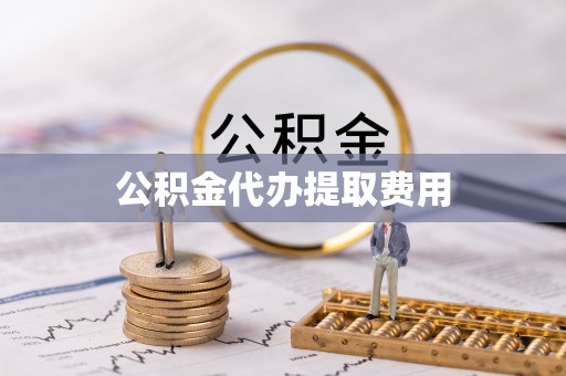 桦甸公积金代办提取费用