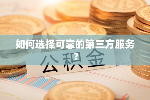 桦甸如何选择可靠的第三方服务？
