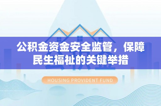 桦甸公积金资金安全监管，保障民生福祉的关键举措